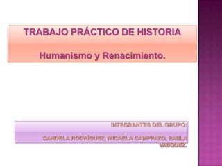 TRABAJO PRÁCTICO DE HISTORIA
Humanismo y Renacimiento.
 