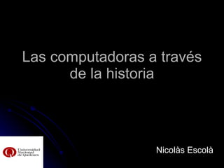 Las computadoras a través de la historia Nicolàs Escolà 