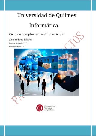 Universidad de Quilmes
Informática
Ciclo de complementación curricular
Alumna: Paula Palacios
Numero de legajo: 29.771
Profesora: Núñez S.
 