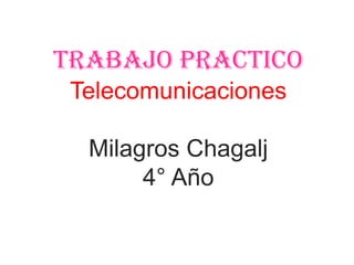 Trabajo practico
Telecomunicaciones
Milagros Chagalj
4° Año
 