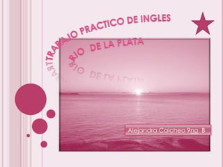 Trabajo practico de inglesrio  DE LA PLATA Alejandra Caicheo 9no  B 