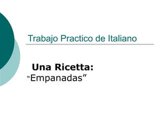 Trabajo Practico de Italiano
Una Ricetta:
“Empanadas”
 