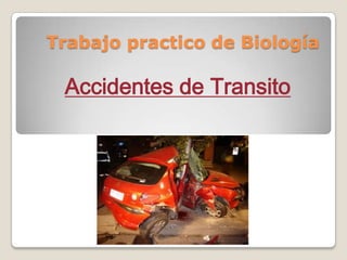 Trabajo practico de Biología

 Accidentes de Transito
 