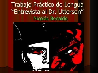 Trabajo Práctico de Lengua “Entrevista al Dr. Utterson” Nicolás Bonaldo 