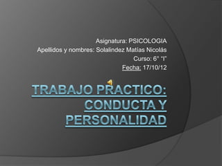 Asignatura: PSICOLOGIA
Apellidos y nombres: Solalindez Matías Nicolás
                                  Curso: 6° “I”
                              Fecha: 17/10/12
 