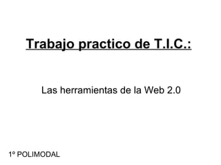 Trabajo practico de T.I.C.:
Las herramientas de la Web 2.0
1º POLIMODAL
 