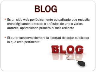  Es un sitio web periódicamente actualizado que recopila
 cronológicamente textos o artículos de uno o varios
 autores, apareciendo primero el más reciente

 El autor conserva siempre la libertad de dejar publicado
 lo que crea pertinente.
 