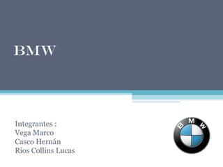 BMW




Integrantes :
Vega Marco
Casco Hernán
Rios Collins Lucas
 