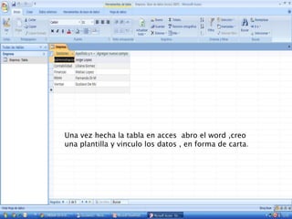 Una vez hecha la tabla en acces abro el word ,creo
una plantilla y vinculo los datos , en forma de carta.
 