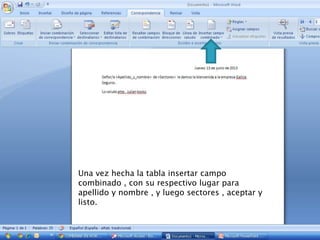 Una vez hecha la tabla insertar campo
combinado , con su respectivo lugar para
apellido y nombre , y luego sectores , aceptar y
listo.
 