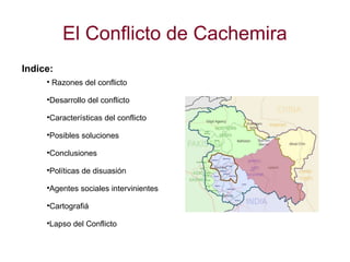 El Conflicto de Cachemira Indice: ,[object Object],[object Object],[object Object],[object Object],[object Object],[object Object],[object Object],[object Object],[object Object]