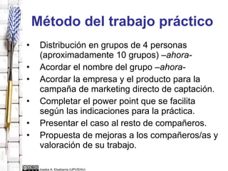 Método del trabajo práctico <ul><li>Distribución en grupos de 4 personas (aproximadamente 10 grupos) – ahora- </li></ul><u...