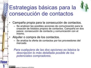 Estrategias básicas para la consecución de contactos <ul><li>Campaña propia para la consecución de contactos. </li></ul><u...