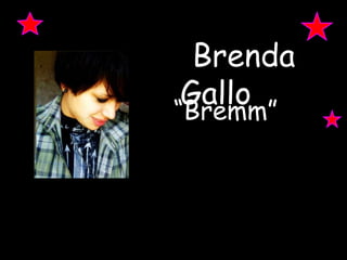 Brenda
 Gallo
“Bremm”
 