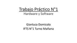 Trabajo Práctico N°1
Hardware y Software
Gianluca Domicolo
IFTS N°1 Turno Mañana
 