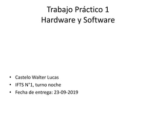 Trabajo Práctico 1
Hardware y Software
• Castelo Walter Lucas
• IFTS N°1, turno noche
• Fecha de entrega: 23-09-2019
 