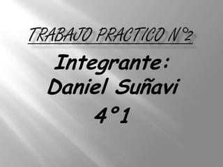 Integrante:
Daniel Suñavi
4°1
 