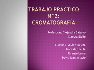 Profesoras: Alejandra Salerno
Claudia Elalle
Alumnos: Valdez Julieta
González Paula
Tarante Laura
Devis Juan Ignacio

 