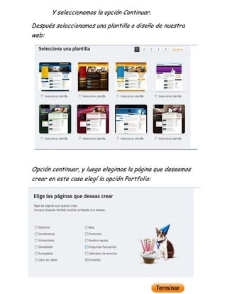 Y seleccionamos la opción Continuar.

Después seleccionamos una plantilla o diseño de nuestra
web:




Opción continuar, y luego elegimos la página que deseamos
crear en este caso elegí la opción Portfolio:
 