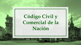 Código Civil y
Comercial de la
Nación
 