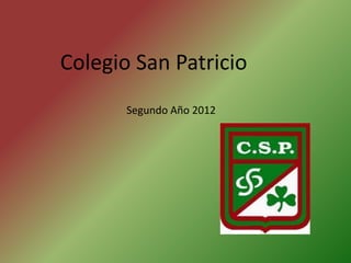 Colegio San Patricio
       Segundo Año 2012
 