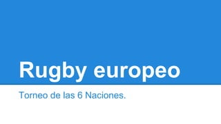 Rugby europeo
Torneo de las 6 Naciones.

 