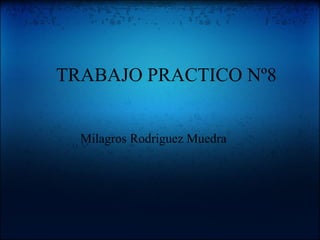 TRABAJO PRACTICO Nº8 Milagros Rodriguez Muedra 