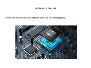 MICROPROCESADOR
Permite el desarrollo de distintas funciones en una computadora.
 
