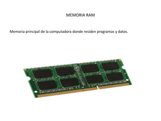 MEMORIA RAM
Memoria principal de la computadora donde residen programas y datos.
 