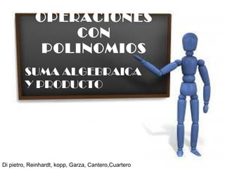 OPERACIONES CON POLINOMIOS SUMA ALGEBRAICA Y PRODUCTO 