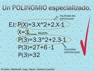 EJ: P(X)=3.X^2+2.X-1 X=3  RAZON   P(3)=3.3^2+2.3-1 P(3)=27+6 -1  P(3)=32 POLINOMIO SIN ESPECIALIZAR POLINOMIO ESPECIALIZADO 