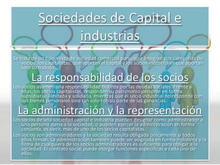 Sociedad accidental o en participaciónEsta en una sociedad formada para realizar una o mas operaciones determinadas y transitorias, por eso se la denomina accidental. Está integrada por dos categorías de socios: el gestor, que representa a la sociedad en la relación con los terceros, y se obliga en forma personal y los no gestores, que generalmente no se dan a conocer frente a terceros.Esta sociedades no están sujetas a requisitos de formas ni se inscriben en la Inspección General de Justicia. No tienen responsabilidad jurídica ni patrimonio social, ya que los aportes se hacen a nombre del socio gestor y no a nombre de la sociedad. El socio gestor es responsable en forma ilimitada, pero puede cobrarse las deudas que asuma con el aporte de los restantes socios.