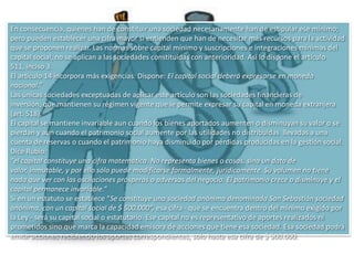Constitución Por Suscripción PublicaLa sociedad anónima puede constituirse por la comparecencia ante notario de las personas que otorguen la escritura social, o por suscripción pública.Cuando la sociedad anónima haya de constituirse por suscripción pública, los fundadores redactarán y depositarán en el Registro Público de Comercio, un programa que deberá contener el proyecto de los estatutos, con los requisitos del artículo 6º, excepción hecha de los establecidos por las fracciones I y VI, primer párrafo, y con los del artículo 91, exceptuando el prevenido por la fracción V.Cada suscripción se recogerá por duplicado en ejemplares del programa, y contendrá:El nombre, nacionalidad y domicilio del suscriptor;El número, expresado con letras, de las acciones suscritas; su naturaleza y valor;La forma y términos en que el suscriptor se obligue a pagar la primera exhibición;Cuando las acciones hayan de pagarse con bienes distintos del numerario, la determinación de éstos;La forma de hacer la convocatoria para la Asamblea General Constitutiva y las reglas conforme a las cuales deba celebrarse;La fecha de la suscripción, yLa declaración de que el suscriptor conoce y acepta el proyecto de los estatutos.Los fundadores conservarán en su poder un ejemplar de la suscripción y entregarán el duplicado al suscriptor.Los suscriptores depositarán en la institución de crédito designada al efecto por los fundadores, las cantidades que se hubieren obligado a exhibir en numerario, para que sean recogidas por los representantes de la sociedad una vez constituida
