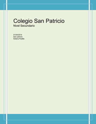 Colegio San Patricio
Nivel Secundario
01/04/2014
San patricio
Solana Padilla
 