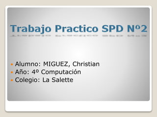  Alumno: MIGUEZ, Christian
 Año: 4º Computación
 Colegio: La Salette
 
