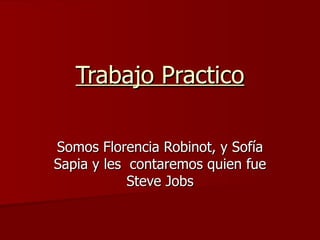 Trabajo Practico Somos Florencia Robinot, y Sofía Sapia y les  contaremos quien fue Steve Jobs 