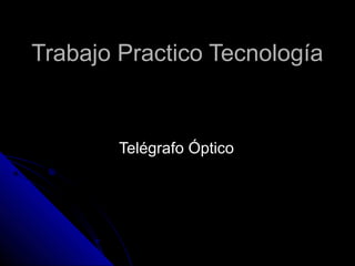 Trabajo Practico Tecnología


        Telégrafo Óptico
 