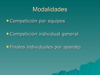 Modalidades Competición por equipos  Competición individual general  Finales individuales por aparato 