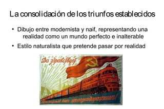 Laconsolidación delostriunfosestablecidos
●
Dibujo entre modernista y naif, representando una
realidad como un mundo perfecto e inalterable
●
Estilo naturalista que pretende pasar por realidad
 