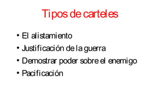 Tiposdecarteles
●
El alistamiento
●
Justificación delaguerra
●
Demostrar poder sobreel enemigo
●
Pacificación
 