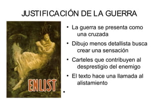 JUSTIFICACIÓN DE LA GUERRA
●
La guerra se presenta como
una cruzada
●
Dibujo menos detallista busca
crear una sensación
●
Carteles que contribuyen al
desprestigio del enemigo
●
El texto hace una llamada al
alistamiento
●
 