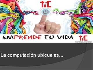La computación ubicua es…

 