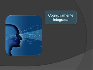Cognitivamente
integrada

 
