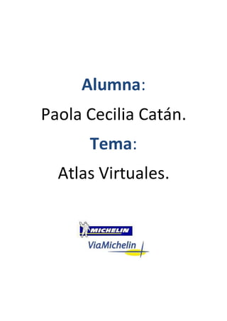 Alumna:
Paola Cecilia Catán.
Tema:
Atlas Virtuales.
 