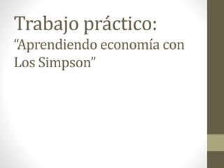 Trabajo práctico:
“Aprendiendo economía con
Los Simpson”
 