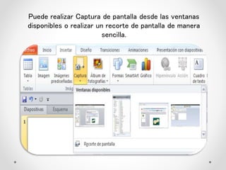 Puede realizar Captura de pantalla desde las ventanas
disponibles o realizar un recorte de pantalla de manera
sencilla.
 