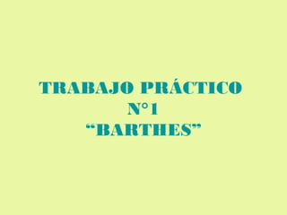 TRABAJO PRÁCTICO
N°1
“BARTHES”
 