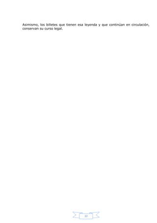 Asimismo, los billetes que tienen esa leyenda y que continúan en circulación,
conservan su curso legal.

22

 