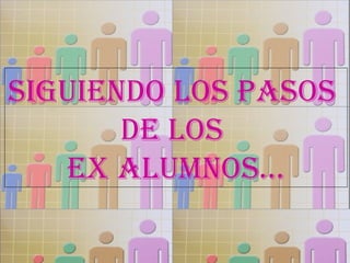 Siguiendo los pasos  De los  ex alumnos... 