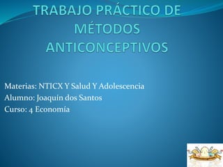 Materias: NTICX Y Salud Y Adolescencia 
Alumno: Joaquín dos Santos 
Curso: 4 Economía 
 